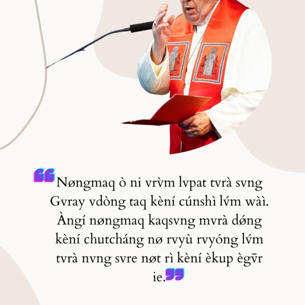 “Nøngmaq ò ni vrv̀m lvpat tvrà svng Gvray vdòng taq kèní cúnshì lv́m wàì. Àngí nøngmaq kaqsvng mvrà dǿng kèní chutcháng nø rvyù rvyóng lv́m tvrà nvng svre nøt rì kèní èkup ègv̄r ie”.
