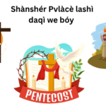 (Pentecost) wàwe Shànshér Pvlàcè lashì daqì we bóy, Shvngømré svng shøq we bóy me lvban àngni